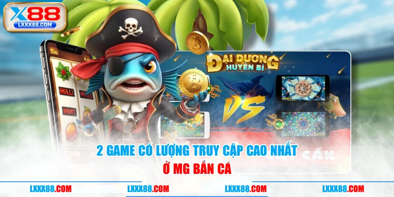 2 game có lượng truy cập cao nhất ở MG Bắn Cá