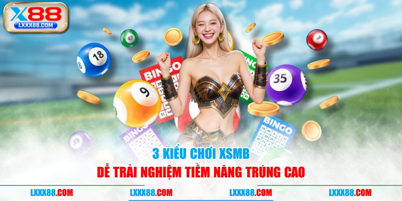 3 kiểu chơi XSMB dễ trải nghiệm tiềm năng trúng cao