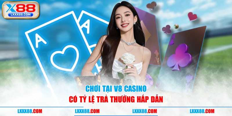Chơi tại V8 Casino có tỷ lệ trả thưởng hấp dẫn