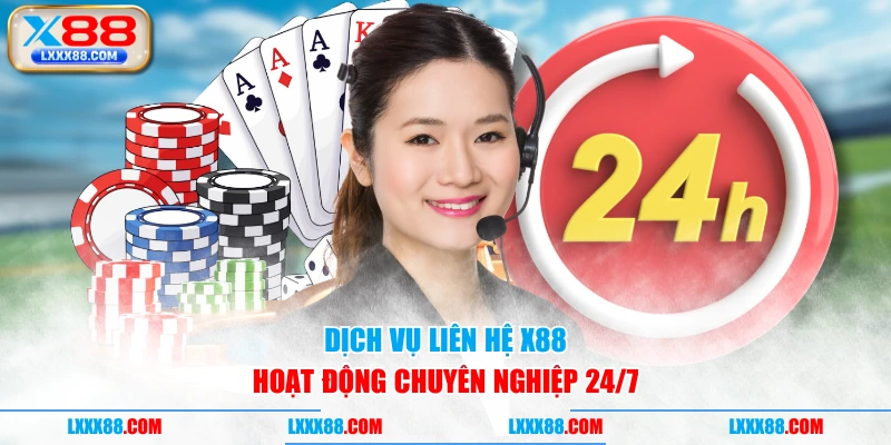 Dịch vụ liên hệ X88 hoạt động chuyên nghiệp 24/7