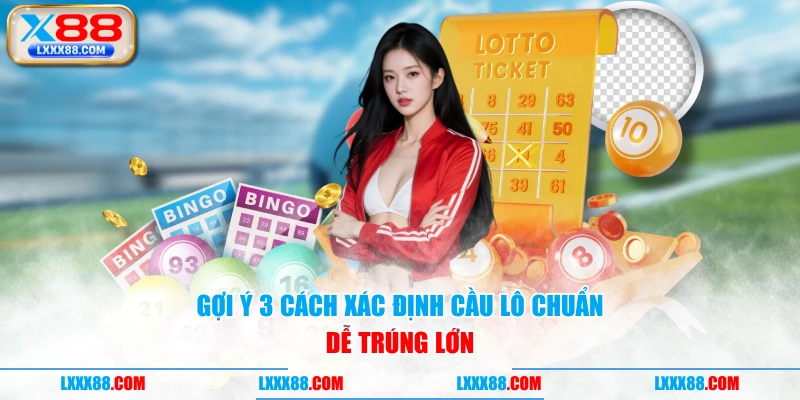 Gợi ý 3 cách xác định cầu lô chuẩn dễ trúng lớn
